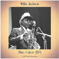 Willis Jackson - Blue Gator (All Tracks Remastered, Ep)