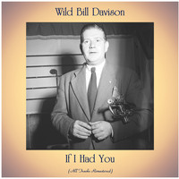 Wild Bill Davison - If I Had You (All Tracks Remastered)