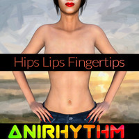 AniRhythm - Hips Lips Fingertips