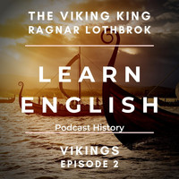 English Languagecast - Learn English Podcast History: The Viking King Ragnar Lothbrok (Vikings Episode 2)