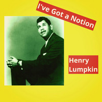 Henry Lumpkin - I've Got a Notion