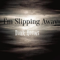 Dark Rooms - I'm Slipping Away