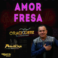 oracio ortiz - Amor Fresa (En Vivo) [feat. Banda Aguilas]