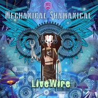 Livewire - Mechanical Shamanical