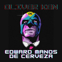 Oliver Ken - Edward Manos de Cerveza (Explicit)