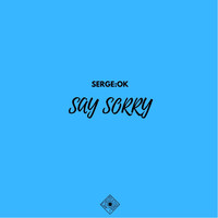 Serge:Ok - Say Sorry
