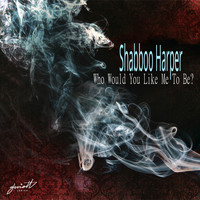 Shabboo Harper - Who Would You Like Me to Be?