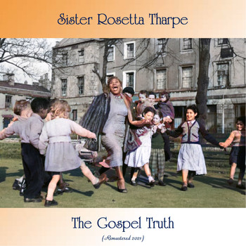 Sister Rosetta Tharpe - The Gospel Truth (Remastered 2021)