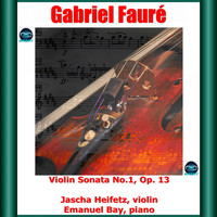 Jascha Heifetz, Emmanuel Bay - Fauré: Violin Sonata No.1, Op. 13
