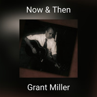 Grant Miller - Now & Then