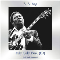 B. B. King - Hully Gully Twist (All Tracks Remastered, Ep)
