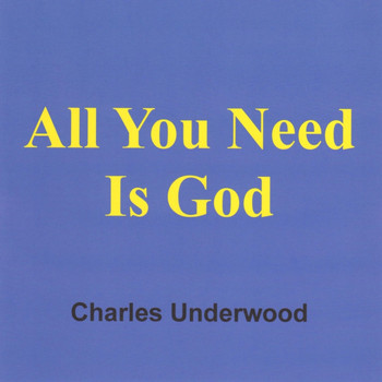 Charles Underwood - All You Need Is God
