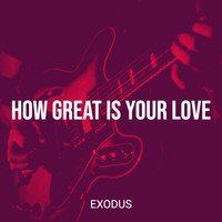 Exodus - How Great Is Your Love