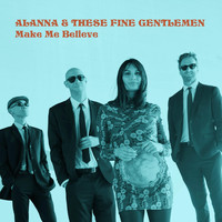 Alanna & These Fine Gentlemen - Make Me Believe
