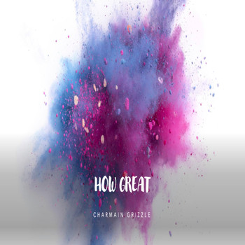 Charmain Grizzle - How Great