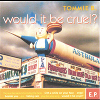TOMMIE B. - Would It Be Cruel?