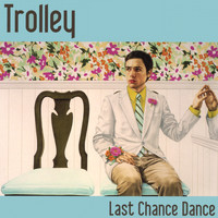 Trolley - Last Chance Dance