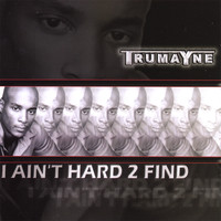 Trumayne - I Ain't Hard 2 Find