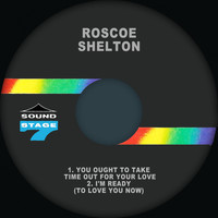 Roscoe Shelton - I'm Ready (To Love You Now) / You Ought to Take Time out for Your Love