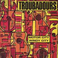 Troubadours - Motor City/Windy City
