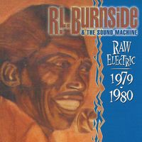 R. L. Burnside & The Sound Machine - Raw Electric: 1979 - 1980