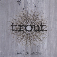 Trout - Here, in the Dirt