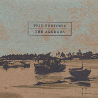 Trio Subtonic - The Aqueous