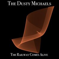 The Dusty Michaels - The Railway Comes Alive