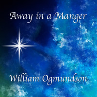 William Ogmundson - Away in a Manger