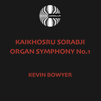 Kevin Bowyer - Kaikhosru Sorabji: Organ Symphony No. 1