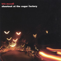 Tris McCall - Shootout At The Sugar Factory