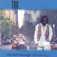 Tru - I'm Not Through Dreaming