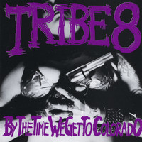 Tribe 8 - By The Time We Get To Colorado