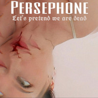 Persephone - Let's Pretend We Are Dead