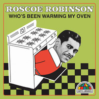 Roscoe Robinson - Who's Been Warming My Oven