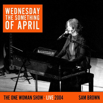 Sam Brown - Wednesday the Something of April (The One Woman Show) [Live 2004]