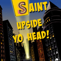 Saint - Upside Yo Head!