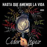 César López - Hasta Que Amemos la Vida (2020)