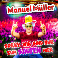 Manuel Müller - Sorry, wir sind nur zum Saufen hier