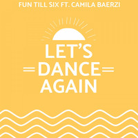 Fun Till Six feat. Camila Bearzi - Let's Dance Again