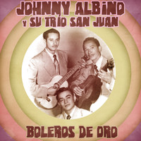 Johnny Albino y Su Trío San Juan - Boleros de Oro (Remastered)