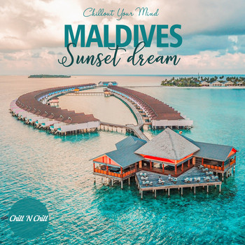 Chill N Chill - Maldives Sunset Dream (Chillout Your Mind)