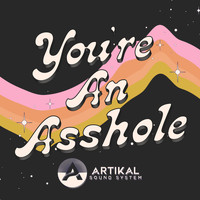 Artikal Sound System - You're an Asshole (Explicit)