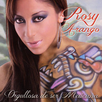 Rosy Arango - Orgullosa de Ser Mexicana
