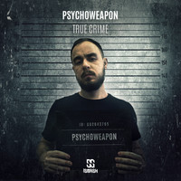 Psychoweapon - True Crime (Explicit)