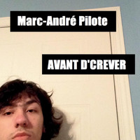 Marc-André Pilote - Avant d'crever