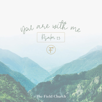 The Field Church - You Are with Me (Psalm 23)