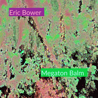 Eric Bower - Megaton Balm