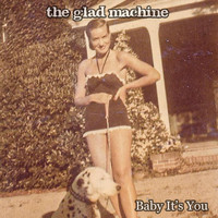 The Glad Machine - Baby It's You
