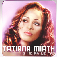 Tatiana Miath - G Ne Pa Le Tan